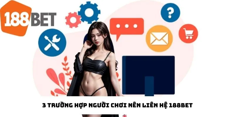 3 trường hợp người chơi nên liên hệ 188Bet