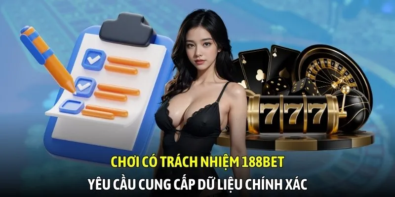 Chơi có trách nhiệm 188bet yêu cầu cung cấp dữ liệu chính xác
