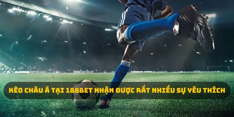 Kèo châu Á tại 188BET nhận được rất nhiều sự yêu thích 