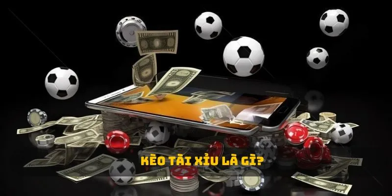 Kèo tài xỉu là gì?