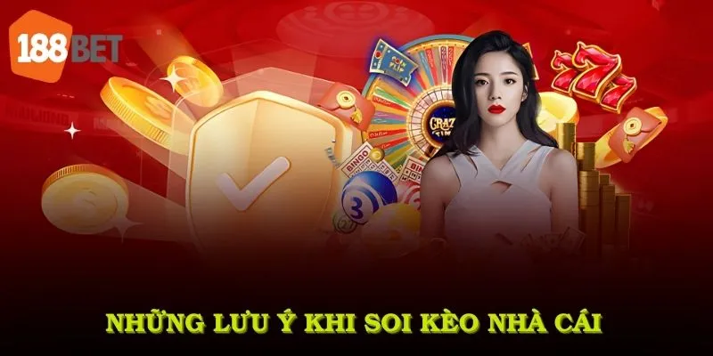 Những lưu ý khi soi kèo nhà cái bạn cần nhớ để tránh rủi ro không đáng có
