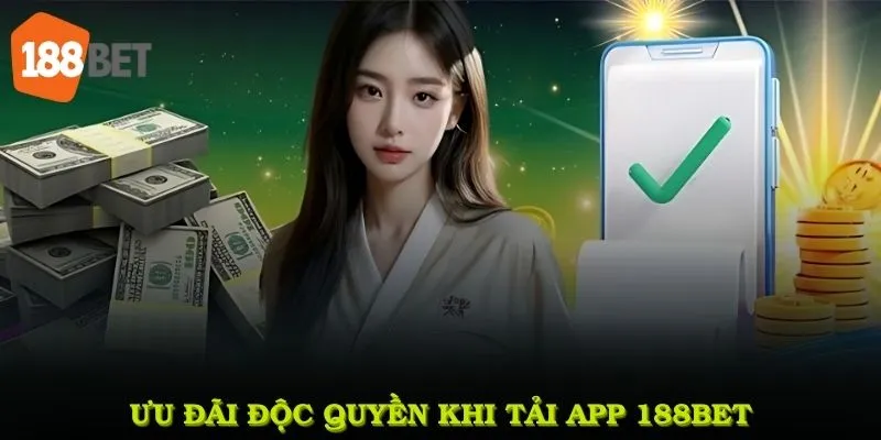 Ưu đãi độc quyền khi tải app 188Bet lần đầu và sử dụng thường xuyên