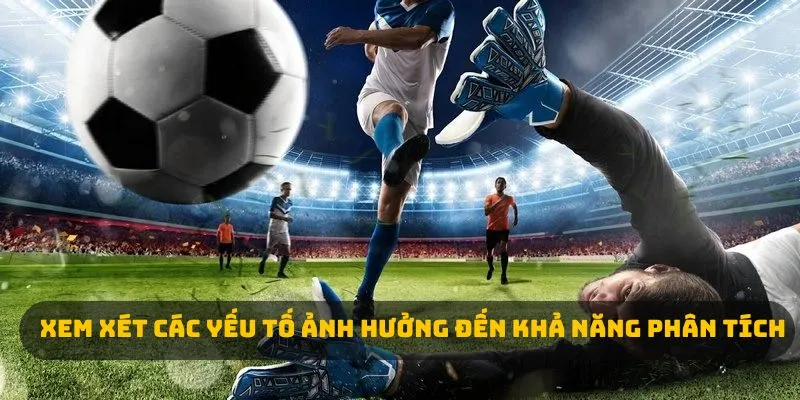 Xem xét các yếu tố ảnh hưởng đến khả năng phân tích 